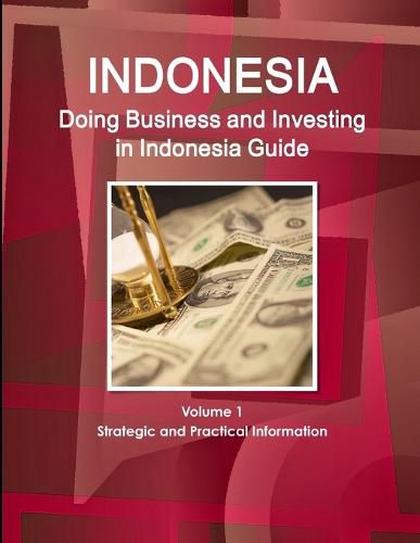 Doing Business and Investing in Indonesia Guide Volume 1 Strategic and Practical Information