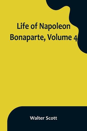 Cover image for Life of Napoleon Bonaparte, Volume 4