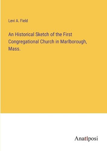 Cover image for An Historical Sketch of the First Congregational Church in Marlborough, Mass.