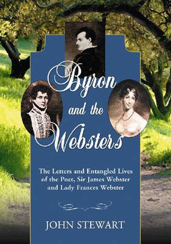 Byron and the Websters: The Letters and Entangled Lives of the Poet, Sir James Webster and Lady Frances Webster