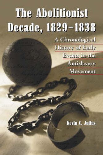 Cover image for The Abolitionist Decade, 1829-1838: A Year-by-Year History of Early Events in the Antislavery Movement