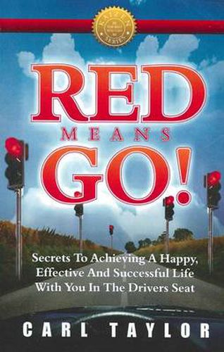 Cover image for Red Means Go!: Secrets to Achieving a Happy, Effective and Successful Life with You in the Driver's Seat