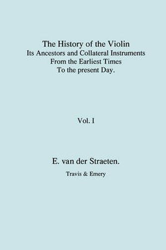 Cover image for History of the Violin, Its Ancestors and Collateral Instruments from the Earliest Times to the Present Day. Volume 1. (Fascimile Reprint).