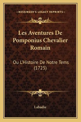Cover image for Les Aventures de Pomponius Chevalier Romain: Ou Lacentsa -A Centshistoire de Notre Tems (1725)
