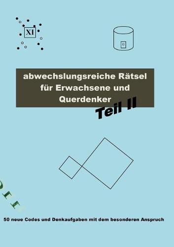 Cover image for Abwechslungsreiche Ratsel fur Erwachsene und Querdenker Teil 2: 50 neue Codes und Denkaufgaben mit dem besonderen Anspruch