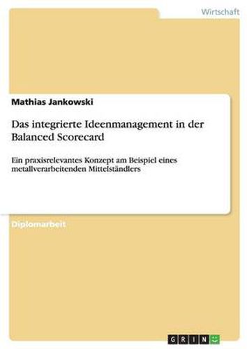 Cover image for Das integrierte Ideenmanagement in der Balanced Scorecard: Ein praxisrelevantes Konzept am Beispiel eines metallverarbeitenden Mittelstandlers