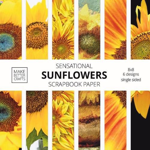 Cover image for Sensational Sunflowers Scrapbook Paper: 8x8 Designer Floral Patterns for Decorative Art, DIY Projects, Homemade Crafts, Cool Art Designs