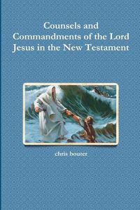 Cover image for Counsels and Commandments of the Lord Jesus in the New Testament