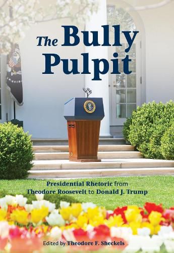 Cover image for The Bully Pulpit: Presidential Rhetoric from Theodore Roosevelt to Donald J. Trump