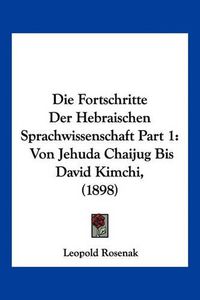 Cover image for Die Fortschritte Der Hebraischen Sprachwissenschaft Part 1: Von Jehuda Chaijug Bis David Kimchi, (1898)