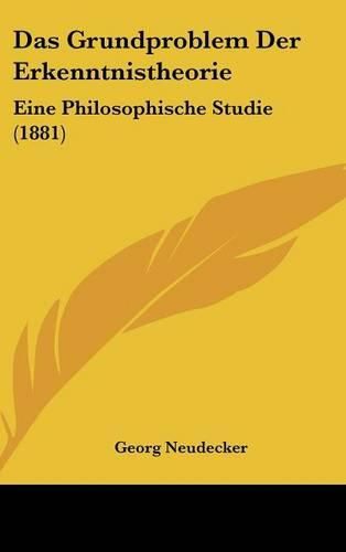 Cover image for Das Grundproblem Der Erkenntnistheorie: Eine Philosophische Studie (1881)