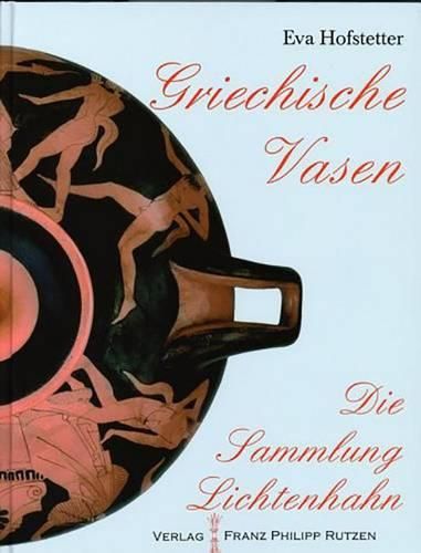 Cover image for Die Vasensammlung Lichtenhahn. Griechische Vasen: Glauben, Denken Und Feiern Im Antiken Griechenland. Einblicke