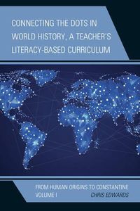 Cover image for Connecting the Dots in World History, A Teacher's Literacy-Based Curriculum: From Human Origins to Constantine