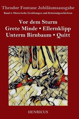 Historische Erzahlungen und Kriminalgeschichten: Vor dem Sturm / Grete Minde / Ellernklipp / Unterm Birnbaum / Quitt