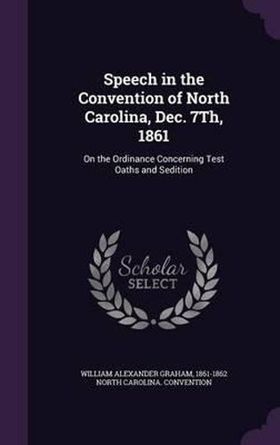 Cover image for Speech in the Convention of North Carolina, Dec. 7th, 1861: On the Ordinance Concerning Test Oaths and Sedition