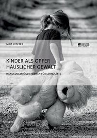 Cover image for Kinder als Opfer hauslicher Gewalt. Handlungsmoeglichkeiten fur Lehrkrafte