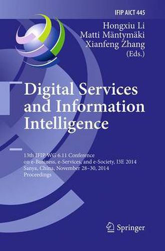 Digital Services and Information Intelligence: 13th IFIP WG 6.11 Conference on e-Business, e-Services, and e-Society, I3E 2014, Sanya, China, November 28-30, 2014, Proceedings