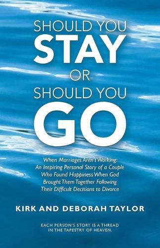 Cover image for Should You Stay or Should You Go: When Marriages Aren't Working: an Inspiring Personal Story of a Couple Who Found Happiness When God Brought Them Together Following Their Difficult Decisions to Divorce