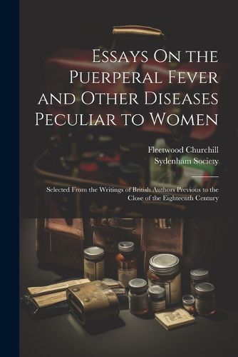 Cover image for Essays On the Puerperal Fever and Other Diseases Peculiar to Women