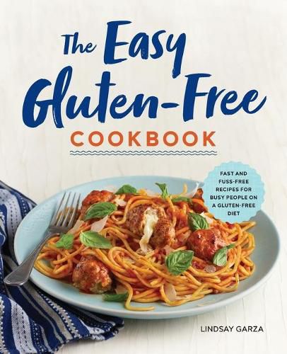 Cover image for The Easy Gluten-Free Cookbook: Fast and Fuss-Free Recipes for Busy People on a Gluten-Free Diet