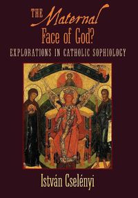 Cover image for The Maternal Face of God?: Explorations in Catholic Sophiology