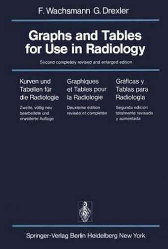 Graphs and Tables for Use in Radiology: Kurven Und Tabellen Fur Die Radiologie / Graphiques Et Tables Pour La Radiologie / Graficas y Tablas Para Radiologia