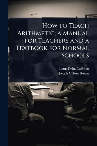Cover image for How to Teach Arithmetic; a Manual for Teachers and a Textbook for Normal Schools