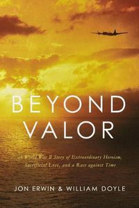 Cover image for Beyond Valor: A World War II Story of Extraordinary Heroism, Sacrificial Love, and a Race against Time