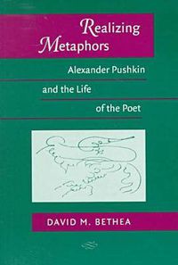 Cover image for Realizing Metaphors: Alexander Pushkin and the Life of the Poet