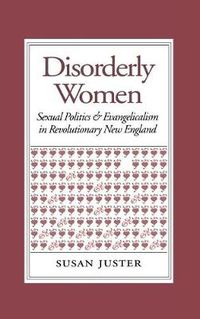 Cover image for Disorderly Women: Sexual Politics and Evangelicalism in Revolutionary New England