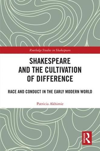 Cover image for Shakespeare and the Cultivation of Difference: Race and Conduct in the Early Modern World