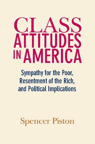 Cover image for Class Attitudes in America: Sympathy for the Poor, Resentment of the Rich, and Political Implications