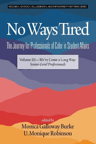 Cover image for No Ways Tired: The Journey for Professionals of Color in Student Affairs, Volume III: We've Come a Long Way: Senior-Level Professionals
