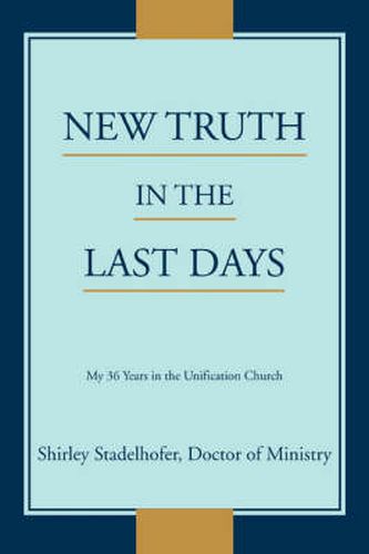 Cover image for New Truth in the Last Days: My 36 Years in the Unification Church