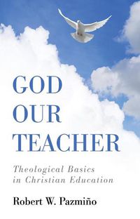 Cover image for God Our Teacher: Theological Basics in Christian Education