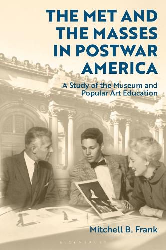 Cover image for The Met and the Masses in Postwar America: A Study of the Museum and Popular Art Education