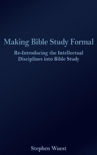 Cover image for Making Bible Study Formal: Re-Introducing the Intellectual Disciplines into Bible Study