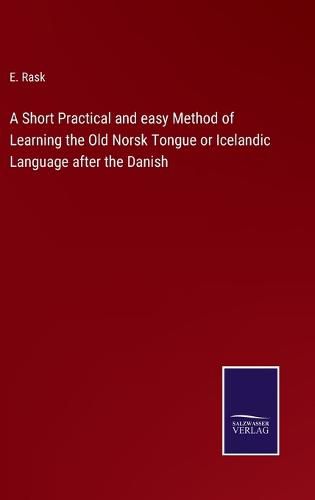 Cover image for A Short Practical and easy Method of Learning the Old Norsk Tongue or Icelandic Language after the Danish