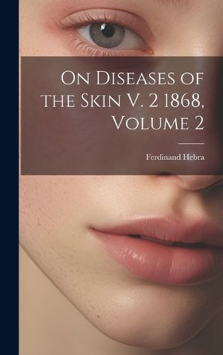 Cover image for On Diseases of the Skin V. 2 1868, Volume 2