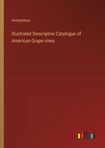 Cover image for Illustrated Descriptive Catalogue of American Grape-vines