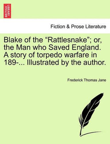 Cover image for Blake of the Rattlesnake; Or, the Man Who Saved England. a Story of Torpedo Warfare in 189-... Illustrated by the Author.