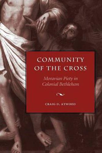 Cover image for Community of the Cross: Moravian Piety in Colonial Bethlehem