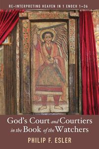 Cover image for God's Court and Courtiers in the Book of the Watchers: Re-Interpreting Heaven in 1 Enoch 1-36