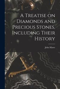 Cover image for A Treatise on Diamonds and Precious Stones, Including Their History