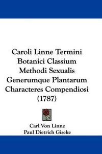 Cover image for Caroli Linne Termini Botanici Classium Methodi Sexualis Generumque Plantarum Characteres Compendiosi (1787)