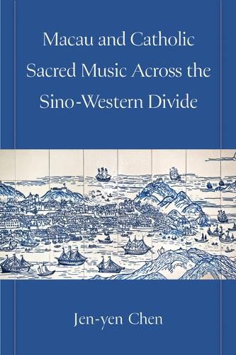 Cover image for Macau and Catholic Sacred Music Across the Sino-Western Divide
