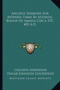 Cover image for Ancient Sermons for Modern Times by Asterius, Bishop of Amasia Circa 375-405 A.D.