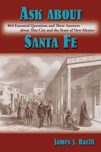 Cover image for Ask About Santa Fe: 464 Essential Questions and Their Answers about This City and the State of New Mexico