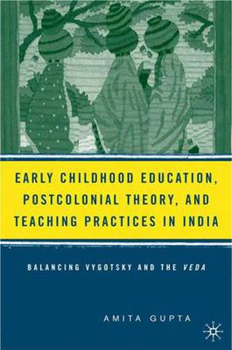 Cover image for Early Childhood Education, Postcolonial Theory, and Teaching Practices in India: Balancing Vygotsky and the Veda