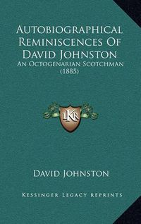Cover image for Autobiographical Reminiscences of David Johnston: An Octogenarian Scotchman (1885)